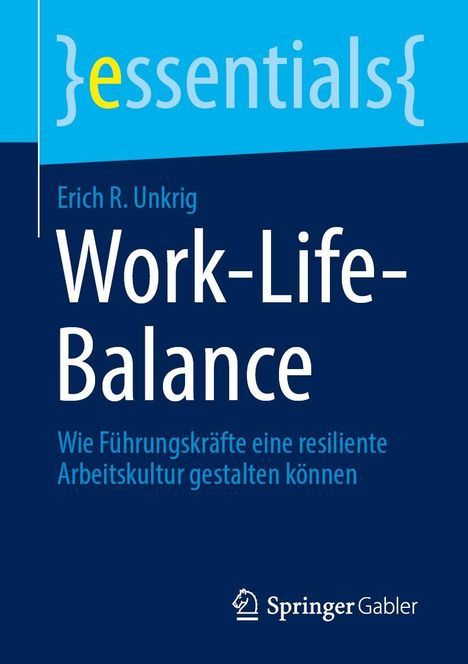 "Work-Life-Balance: Wie Führungskräfte eine resiliente Arbeitskultur gestalten können." Von Erich R. Unkrig. Springer Gabler Logo.