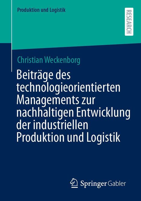 „Beiträge des technologieorientierten Managements zur nachhaltigen Entwicklung der industriellen Produktion und Logistik“. Oben „Produktion und Logistik“, links „Christian Weckenborg“, rechts „Research“. Unten Springer Gabler Logo. Farben: dunkelblau und türkis.