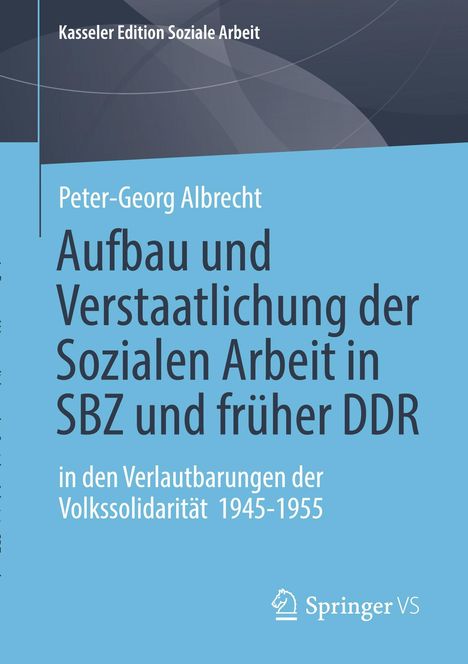 Titel: Aufbau und Verstaatlichung der Sozialen Arbeit in SBZ und früher DDR von Peter-Georg Albrecht. Blaues Cover, Springer VS Logo.
