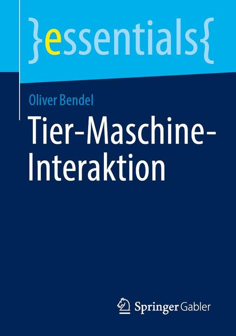 "essentials", Oliver Bendel, Titel "Tier-Maschine-Interaktion", Logo: Springer Gabler, auf blauem Hintergrund.