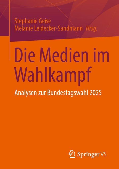 Stephanie Geise, Melanie Leidecker-Sandmann Hrsg., Die Medien im Wahlkampf: Analysen zur Bundestagswahl 2025.