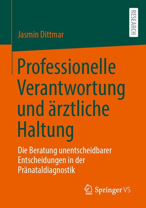 Titel: "Professionelle Verantwortung und ärztliche Haltung". Untertitel: "Die Beratung unentscheidbarer Entscheidungen in der Pränataldiagnostik". Autor: Jasmin Dittmar.