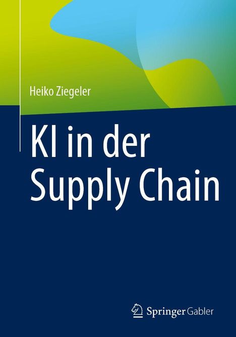 "KI in der Supply Chain", Heiko Ziegeler, Springer Gabler; Farben: Blau, Grün, Logo unten rechts.