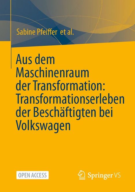 Titel: "Aus dem Maschinenraum der Transformation: Transformationserleben der Beschäftigten bei Volkswagen" von Sabine Pfeiffer et al. Grauer Hintergrund mit gelben Akzenten. "Open Access" und Springer VS Logo unten.