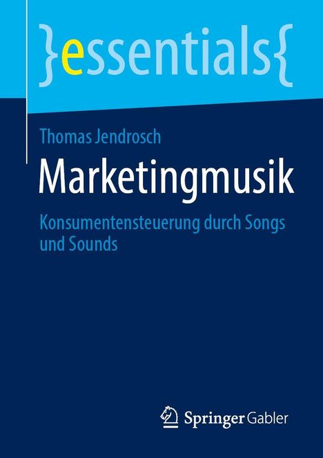 "essentials", Thomas Jendrosch, "Marketingmusik", Konsumentensteuerung durch Songs und Sounds, Springer Gabler Logo.