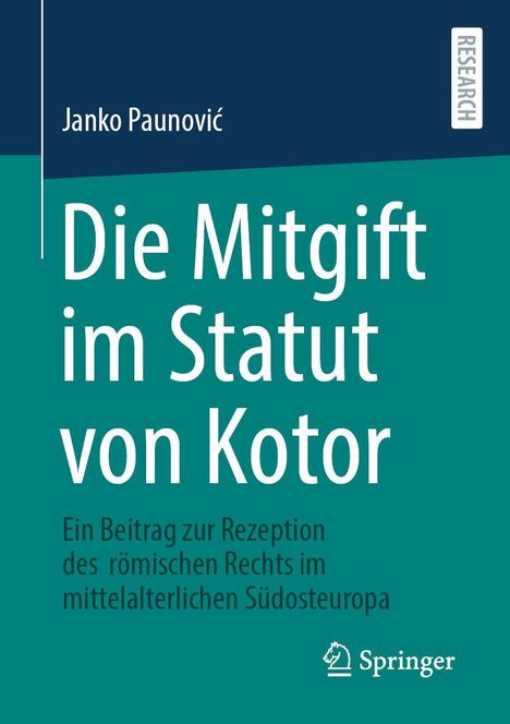 Text: Janko Paunović, Die Mitgift im Statut von Kotor, Ein Beitrag zur Rezeption des römischen Rechts im mittelalterlichen Südosteuropa. Links oben dunkelblauer Hintergrund, weiße Schrift. Unten türkisfarbener Hintergrund mit weißem Springer-Logo.