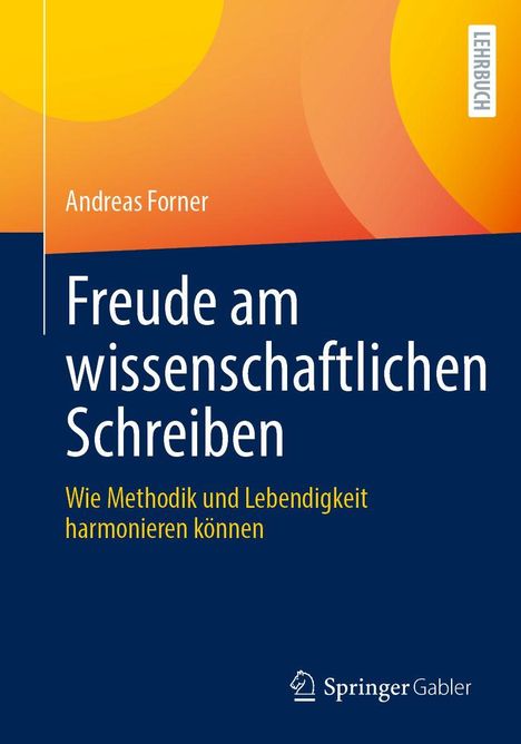Buchtitel: Freude am wissenschaftlichen Schreiben. Autor: Andreas Forner. Verlag: Springer Gabler. Farben: Orange, Blau.