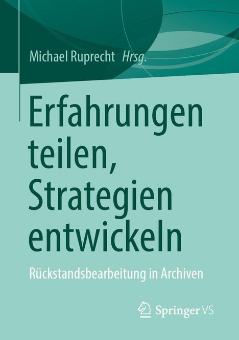 "Erfahrungen teilen, Strategien entwickeln. Rückstandsbearbeitung in Archiven. Michael Ruprecht Hrsg. Springer VS Logo."