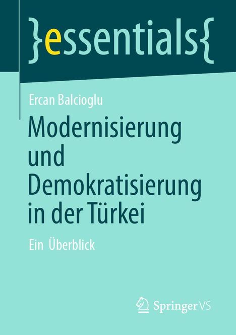 "essentials", Ercan Balcioglu, Modernisierung und Demokratisierung in der Türkei: Ein Überblick. Logo von Springer VS.
