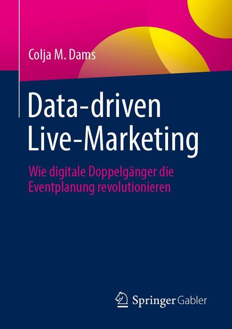 „Data-driven Live-Marketing“ von Colja M. Dams. Untertitel: Revolutioniert Eventplanung. Logo von Springer Gabler.