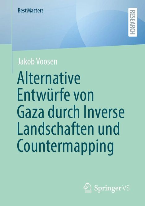Titel: Alternative Entwürfe von Gaza durch Inverse Landschaften und Countermapping. Verlage: BestMasters, Springer VS Logo.