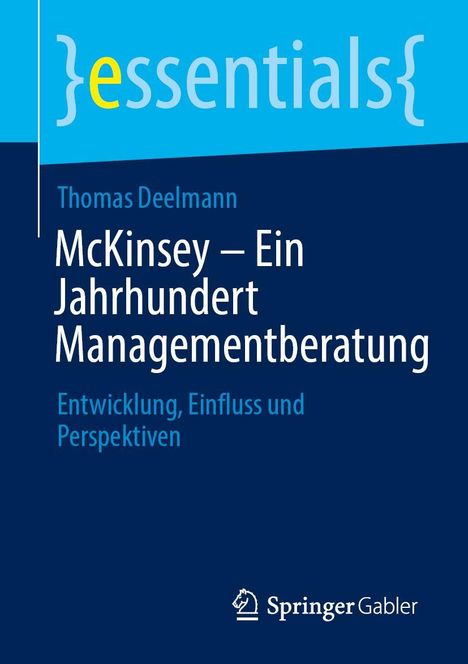 "McKinsey – Ein Jahrhundert Managementberatung", Thomas Deelmann, Entwicklung, Einfluss, Perspektiven, Springer Gabler.