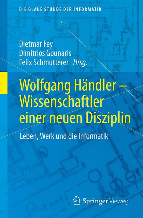 „Die blaue Stunde der Informatik“ oben, Autoren: Dietmar Fey, Dimitrios Gounaris, Felix Schmutterer. Titel: „Wolfgang Händler – Wissenschaftler einer neuen Disziplin. Leben, Werk und die Informatik“. Unten rechts ein Springer Vieweg Logo. Hintergrund: blau mit abstrakten Linienzeichnungen.