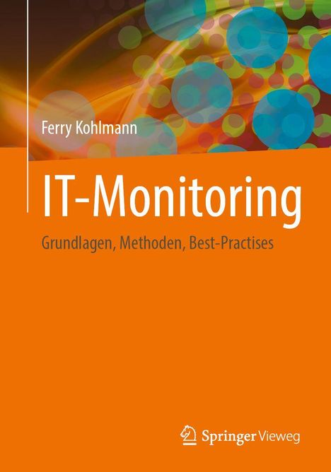"IT-Monitoring: Grundlagen, Methoden, Best-Practices" von Ferry Kohlmann. Bunte Kreise auf orangefarbenem Hintergrund. Springer-Logo.