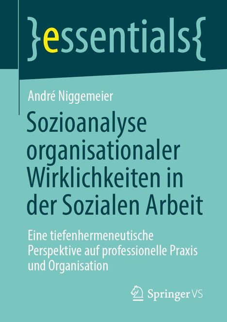 {essentials} André Niggemeier, Sozioanalyse, Organisationen, Soziale Arbeit, Perspektive und Organisation. Springer VS Logo.