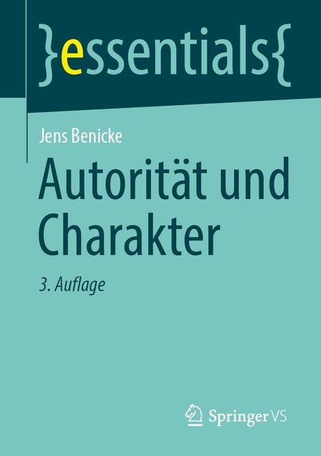 "essentials", Jens Benicke, "Autorität und Charakter", 3. Auflage. Springer VS Logo unten. Farbtöne: Petrol und Türkis.