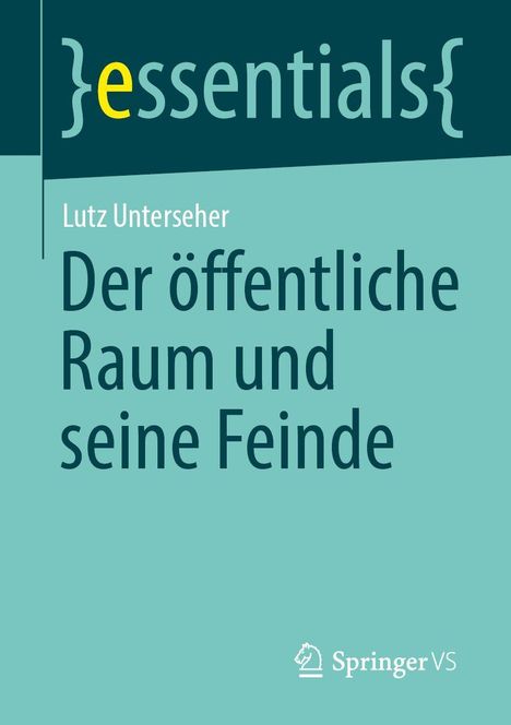 "essentials", Lutz Unterseher, "Der öffentliche Raum und seine Feinde", Springer VS-Logo unten rechts.