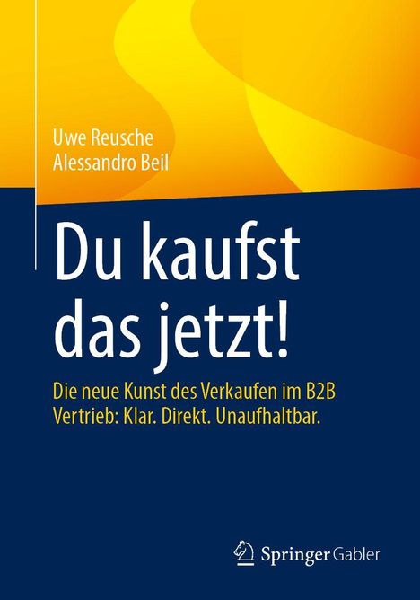 "Du kaufst das jetzt! Die neue Kunst des Verkaufen im B2B Vertrieb: Klar. Direkt. Unaufhaltbar." Autoren: Uwe Reusche, Alessandro Beil. Oben gelb, unten dunkelblau.