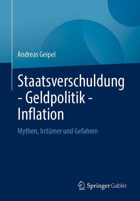 „Staatsverschuldung - Geldpolitik - Inflation. Mythen, Irrtümer und Gefahren“ von Andreas Geipel. Springer Gabler Logo.