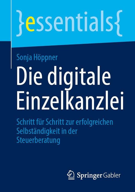"essentials", "Sonja Höppner", "Die digitale Einzelkanzlei", Schritt-für-Schritt zur Selbständigkeit. Logo von Springer Gabler.