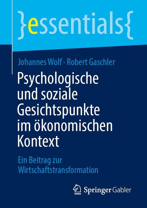 "essentials", Autoren: Johannes Wolf, Robert Gaschler. "Psychologische und soziale Gesichtspunkte im ökonomischen Kontext".