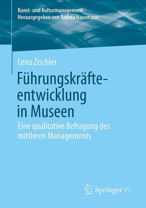 Kunst- und Kulturmanagement. Führungskräfteentwicklung in Museen. Springer VS Logo unten rechts.