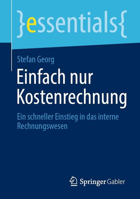Titel: "Einfach nur Kostenrechnung". Untertitel: "Ein schneller Einstieg in das interne Rechnungswesen". Autor: Stefan Georg. Oben links ist „essentials“ in geschweiften Klammern auf hellblauem Hintergrund zu sehen. Unten rechts befindet sich das Springer Gabler Logo.