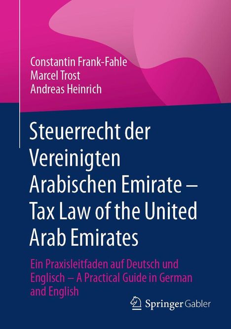 Buchtitel: "Steuerrecht der Vereinigten Arabischen Emirate – Tax Law of the United Arab Emirates". Autoren: Constantin Frank-Fahle, Marcel Trost, Andreas Heinrich. Untertitel: "Ein Praxisleitfaden auf Deutsch und Englisch". Logo: Springer Gabler auf blau-pinkem Hintergrund.