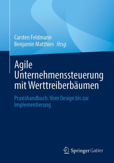 Buchtitel: "Agile Unternehmenssteuerung mit Werttreiberbäumen" von Carsten Feldmann, Benjamin Matthies, Springer Gabler Logo.