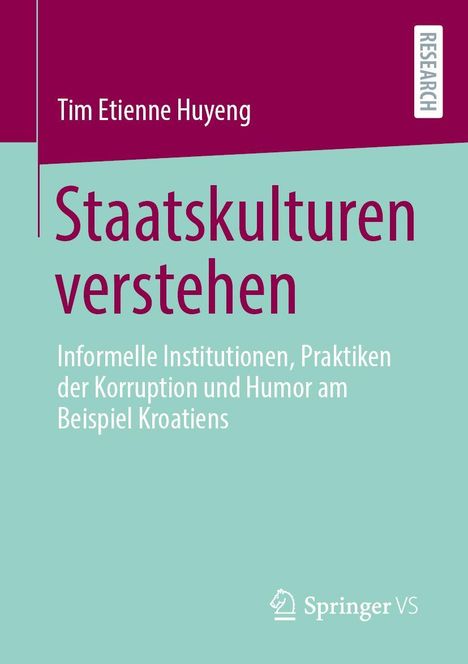 "Staatskulturen verstehen" - Informelle Institutionen und Humor in Kroatien. Autor: Tim Etienne Huyeng. Springer VS-Logo unten.