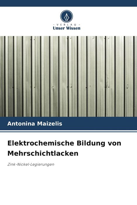 „Elektrochemische Bildung von Mehrschichtlacken“ von Antonina Maizelis. Oben ein Logo von Verlag Unser Wissen. Darunter ein Foto einer Metallwand.