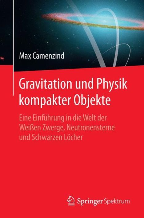 Max Camenzind: Camenzind, M: Gravitation und Physik kompakter Objekte, Buch