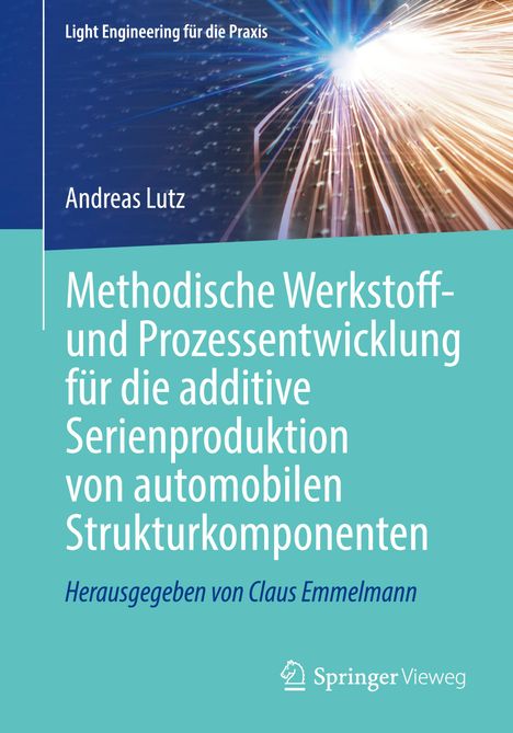 Andreas Lutz: Methodische Werkstoff- und Prozessentwicklung für die additive Serienproduktion von automobilen Strukturkomponenten, Buch