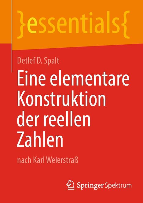 Detlef D. Spalt: Eine elementare Konstruktion der reellen Zahlen, Buch