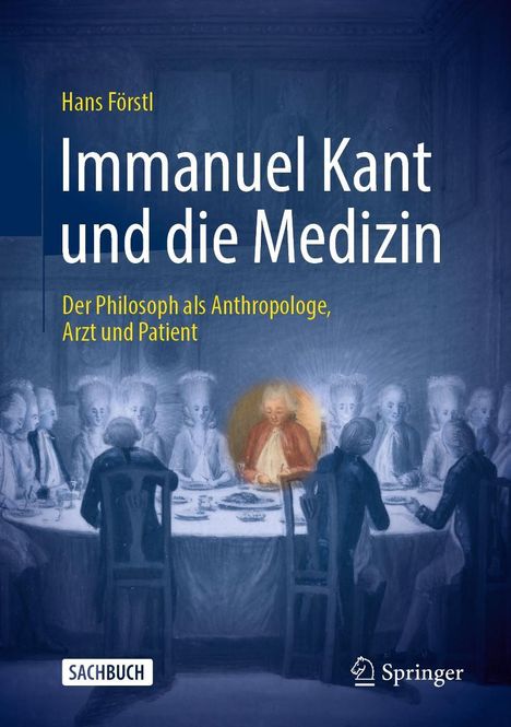 Hans Förstl: Immanuel Kant und die Medizin - der Philosoph als Anthropologe, Arzt und Patient, Buch