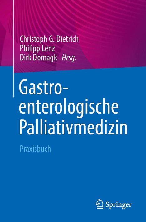 Gastroenterologische Palliativmedizin. Christoph G. Dietrich, Philipp Lenz, Dirk Domagk Hrsg. Praxisbuch. Springer Logo.