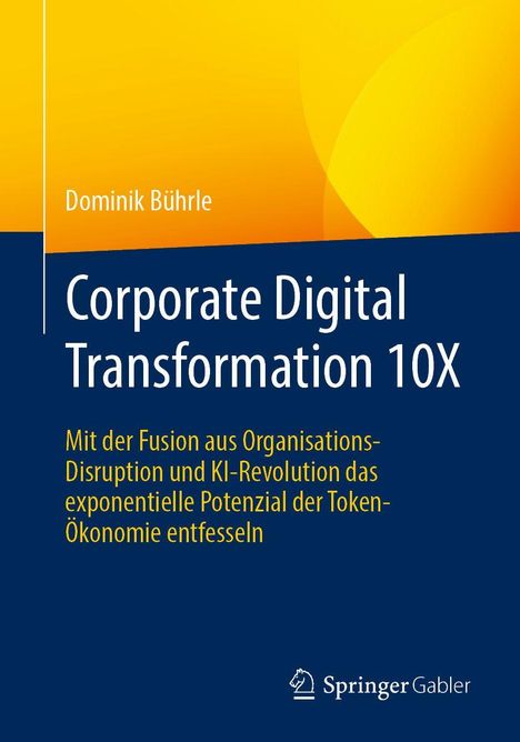 Text: „Dominik Bührle. Corporate Digital Transformation 10X. Mit der Fusion aus Organisations-Disruption und KI-Revolution...“ 
Logo: Springer Gabler.