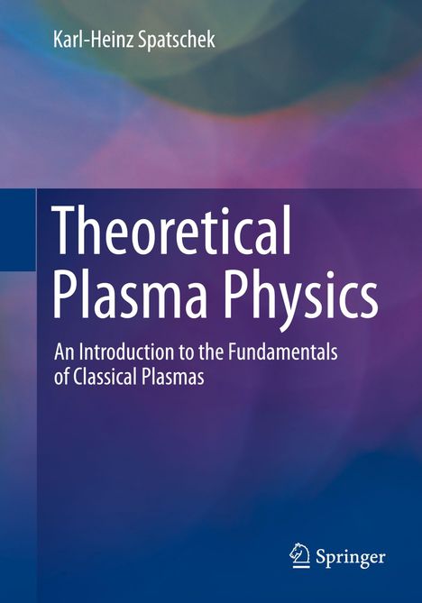 „Theoretical Plasma Physics, An Introduction to the Fundamentals of Classical Plasmas“ von Karl-Heinz Spatschek. Logo unten.