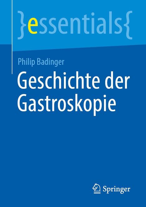 "essentials" in geschweiften Klammern. Titel: "Geschichte der Gastroskopie." Autor: Philip Badinger. Springer-Logo unten.