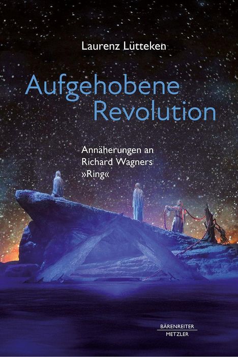 Titel: "Aufgehobene Revolution". Untertitel: "Annäherungen an Richard Wagners ›Ring‹". Autor: Laurenz Lütteken. Sternenhimmel mit Figuren auf Felsen.