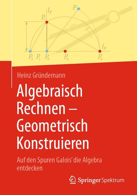 "Heinz Gründemann: Algebraisch Rechnen – Geometrisch Konstruieren. Auf den Spuren Galois’ die Algebra entdecken." Erwähnung von geometrischen Figuren und Formeln im Hintergrund.