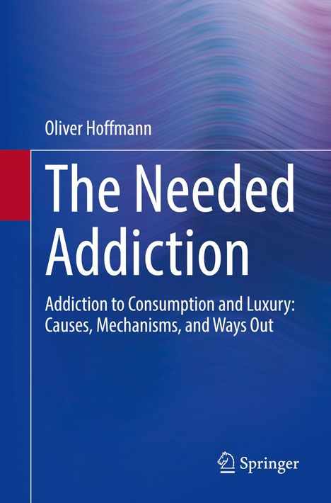 „The Needed Addiction“ von Oliver Hoffmann. Untertitel über Konsum- und Luxusabhängigkeit. Blaues, welliges Design. Logo: Springer.