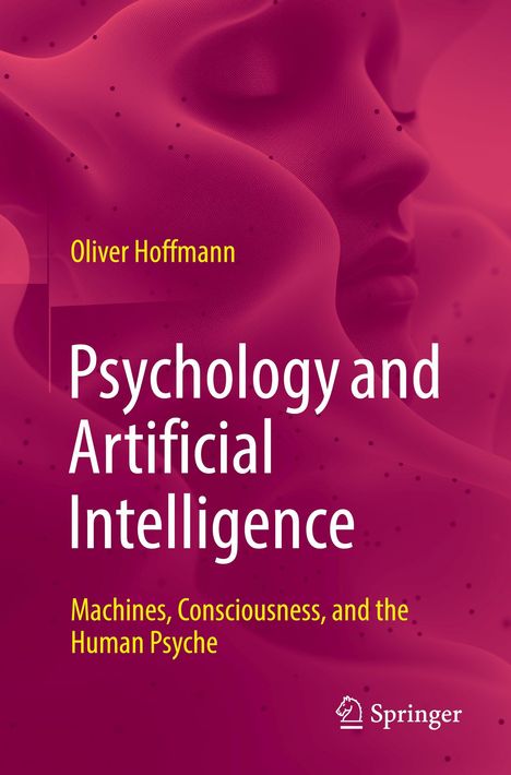 "Oliver Hoffmann. Psychology and Artificial Intelligence: Machines, Consciousness, and the Human Psyche." Logo von Springer.