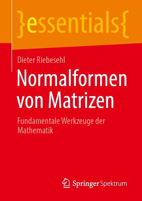 [essentials] Dieter Riebesehl Normalformen von Matrizen, Fundamentale Werkzeuge der Mathematik. Orange-roter Hintergrund.