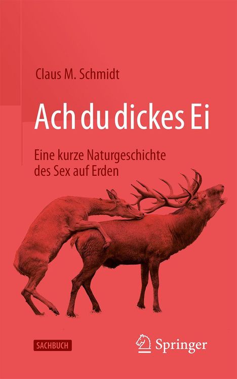Oben steht: "Claus M. Schmidt". Groß: "Ach du dickes Ei". Unten: "Eine kurze Naturgeschichte des Sex auf Erden". Zwei Rotwildhirsche.