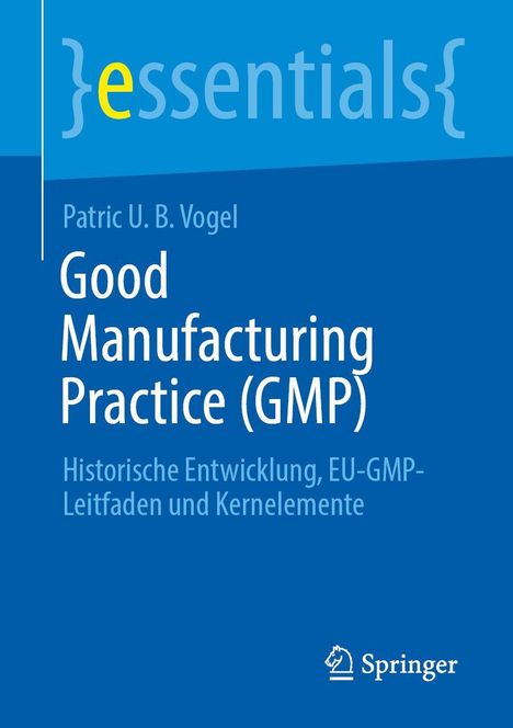 {essentials} Patric U. B. Vogel, Good Manufacturing Practice (GMP), Historische Entwicklung, EU-GMP-Leitfaden. Springer Logo.