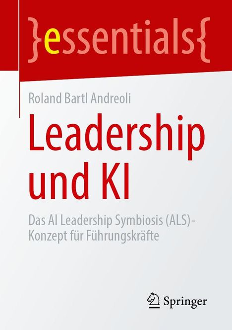 "Leadership und KI" von Roland Bartl Andreoli, über das AI Leadership Symbiosis (ALS)-Konzept für Führungskräfte. Springer-Logo.