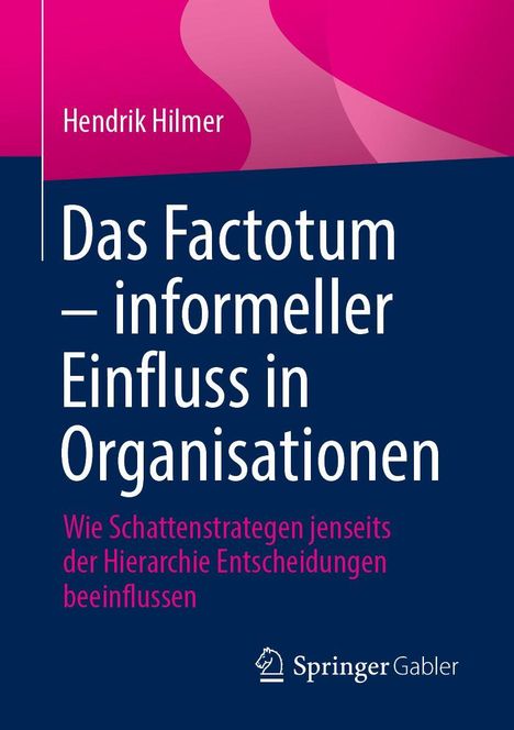 "Hendrik Hilmer: Das Factotum – informeller Einfluss in Organisationen. Wie Schattenstrategen jenseits der Hierarchie." 

Ein blau-pinkes Cover mit Logo von Springer Gabler.