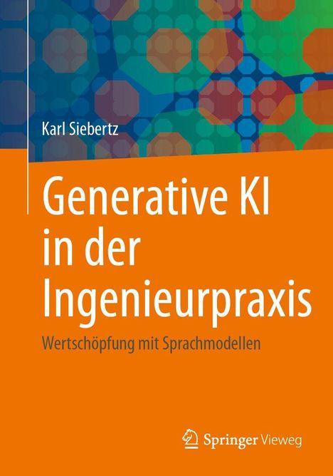 "Generative KI in der Ingenieurpraxis: Wertschöpfung mit Sprachmodellen" von Karl Siebertz. Farbenfrohe, abstrakte Muster.