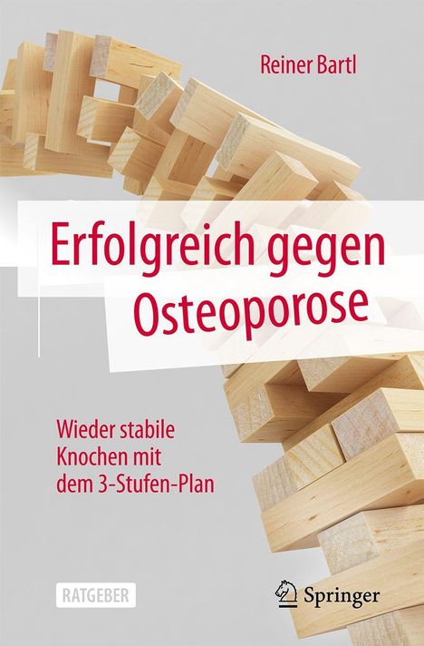 „Reiner Bartl“, „Erfolgreich gegen Osteoporose“, „Wieder stabile Knochen mit dem 3-Stufen-Plan“. Holzblöcke. Ratgeber. Springer-Logo.